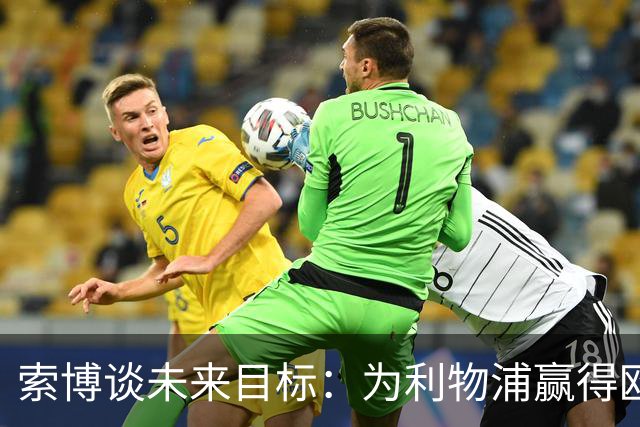 索博谈未来目标：为利物浦赢得欧冠，我还欠着匈牙利一次世界杯
